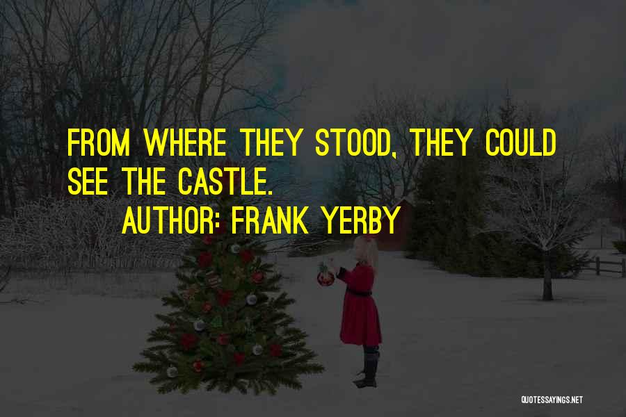 Frank Yerby Quotes: From Where They Stood, They Could See The Castle.