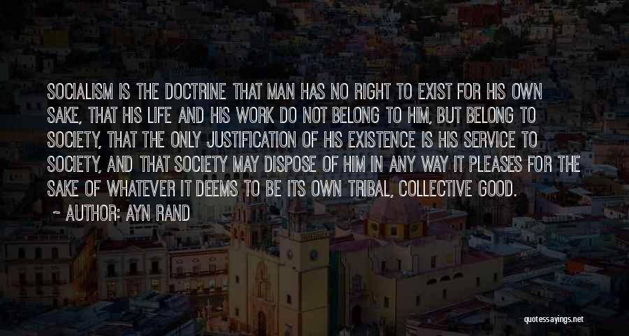 Ayn Rand Quotes: Socialism Is The Doctrine That Man Has No Right To Exist For His Own Sake, That His Life And His