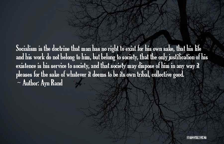 Ayn Rand Quotes: Socialism Is The Doctrine That Man Has No Right To Exist For His Own Sake, That His Life And His