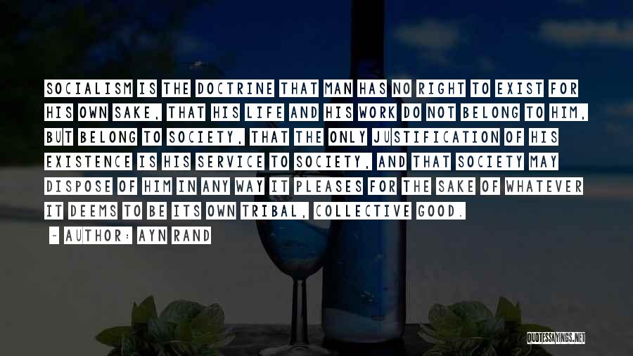 Ayn Rand Quotes: Socialism Is The Doctrine That Man Has No Right To Exist For His Own Sake, That His Life And His