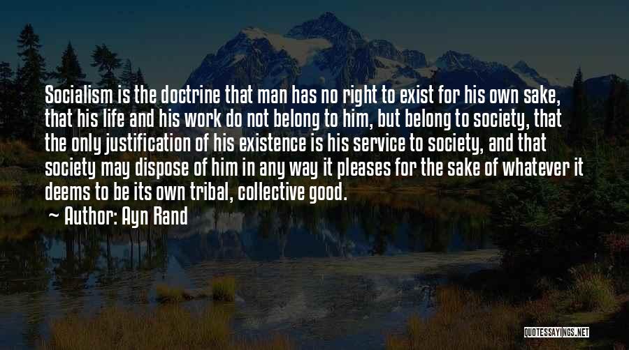 Ayn Rand Quotes: Socialism Is The Doctrine That Man Has No Right To Exist For His Own Sake, That His Life And His