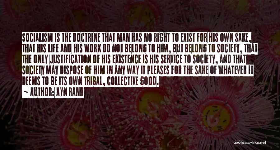 Ayn Rand Quotes: Socialism Is The Doctrine That Man Has No Right To Exist For His Own Sake, That His Life And His
