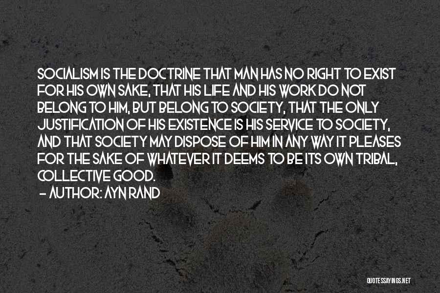 Ayn Rand Quotes: Socialism Is The Doctrine That Man Has No Right To Exist For His Own Sake, That His Life And His