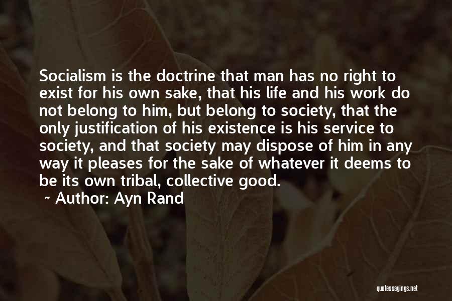 Ayn Rand Quotes: Socialism Is The Doctrine That Man Has No Right To Exist For His Own Sake, That His Life And His