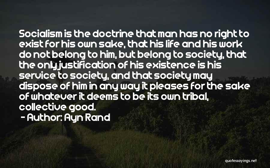 Ayn Rand Quotes: Socialism Is The Doctrine That Man Has No Right To Exist For His Own Sake, That His Life And His