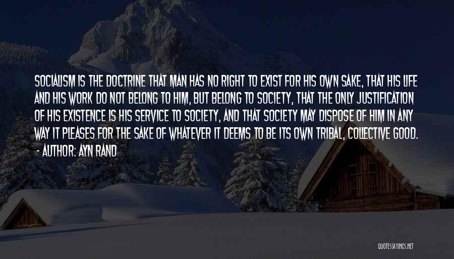Ayn Rand Quotes: Socialism Is The Doctrine That Man Has No Right To Exist For His Own Sake, That His Life And His
