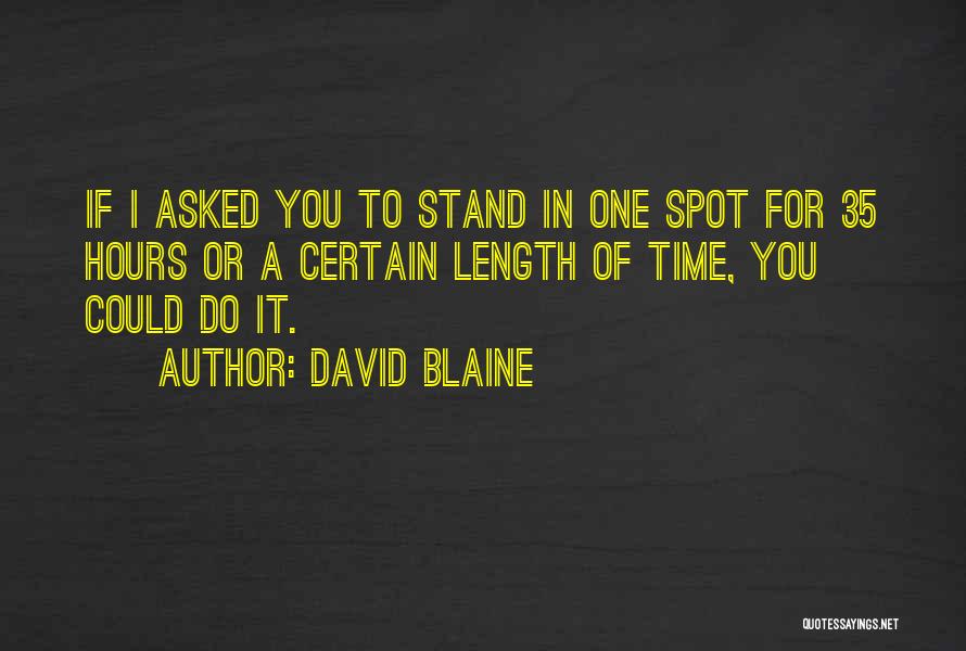 David Blaine Quotes: If I Asked You To Stand In One Spot For 35 Hours Or A Certain Length Of Time, You Could