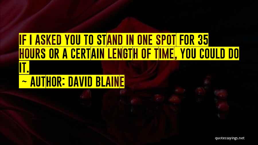 David Blaine Quotes: If I Asked You To Stand In One Spot For 35 Hours Or A Certain Length Of Time, You Could