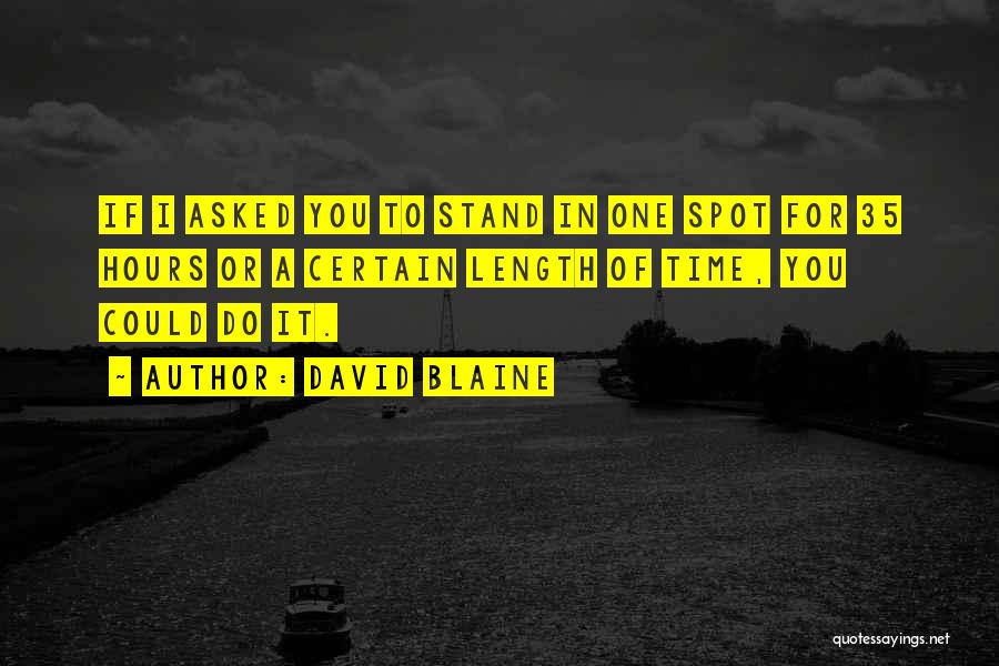David Blaine Quotes: If I Asked You To Stand In One Spot For 35 Hours Or A Certain Length Of Time, You Could
