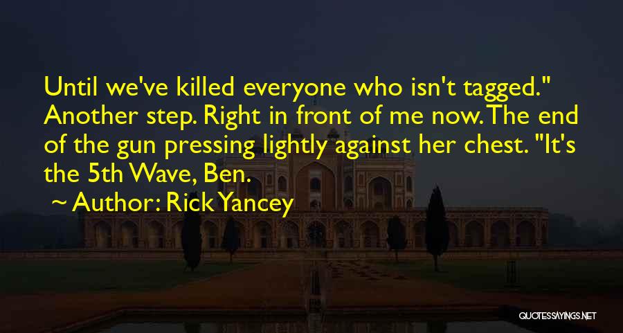 Rick Yancey Quotes: Until We've Killed Everyone Who Isn't Tagged. Another Step. Right In Front Of Me Now. The End Of The Gun