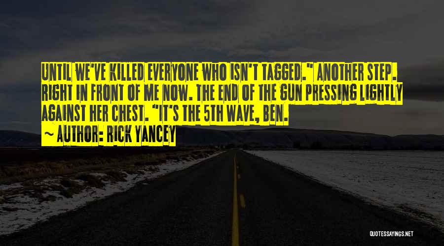Rick Yancey Quotes: Until We've Killed Everyone Who Isn't Tagged. Another Step. Right In Front Of Me Now. The End Of The Gun