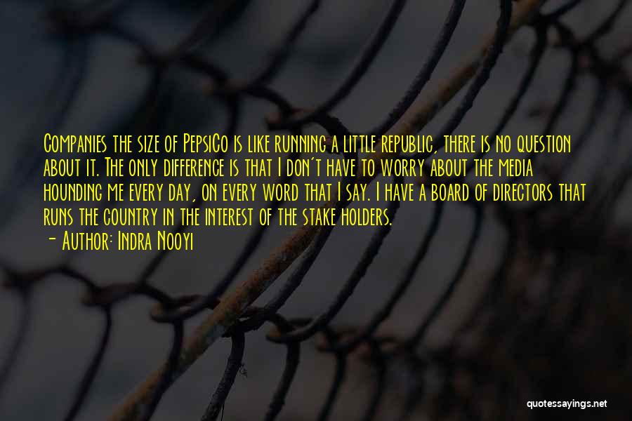 Indra Nooyi Quotes: Companies The Size Of Pepsico Is Like Running A Little Republic, There Is No Question About It. The Only Difference