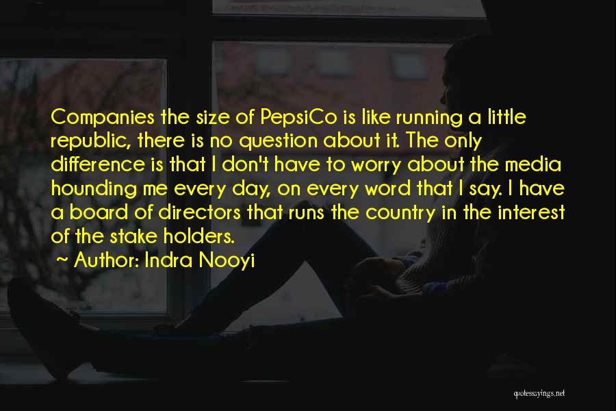 Indra Nooyi Quotes: Companies The Size Of Pepsico Is Like Running A Little Republic, There Is No Question About It. The Only Difference