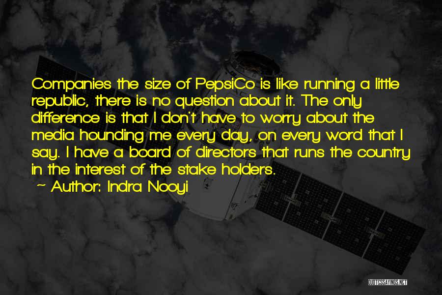 Indra Nooyi Quotes: Companies The Size Of Pepsico Is Like Running A Little Republic, There Is No Question About It. The Only Difference