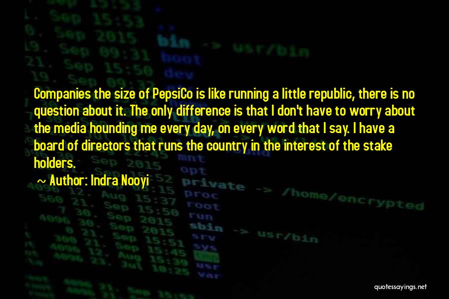 Indra Nooyi Quotes: Companies The Size Of Pepsico Is Like Running A Little Republic, There Is No Question About It. The Only Difference