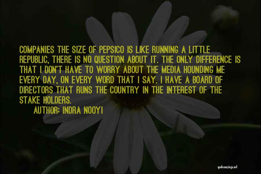 Indra Nooyi Quotes: Companies The Size Of Pepsico Is Like Running A Little Republic, There Is No Question About It. The Only Difference