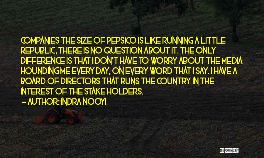 Indra Nooyi Quotes: Companies The Size Of Pepsico Is Like Running A Little Republic, There Is No Question About It. The Only Difference