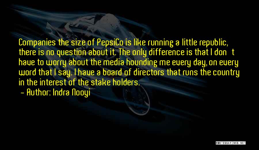 Indra Nooyi Quotes: Companies The Size Of Pepsico Is Like Running A Little Republic, There Is No Question About It. The Only Difference