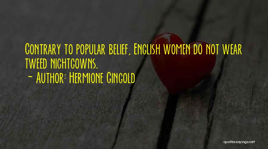 Hermione Gingold Quotes: Contrary To Popular Belief, English Women Do Not Wear Tweed Nightgowns.
