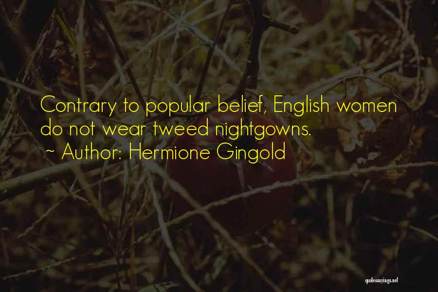 Hermione Gingold Quotes: Contrary To Popular Belief, English Women Do Not Wear Tweed Nightgowns.