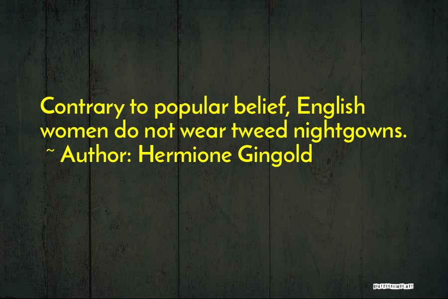 Hermione Gingold Quotes: Contrary To Popular Belief, English Women Do Not Wear Tweed Nightgowns.