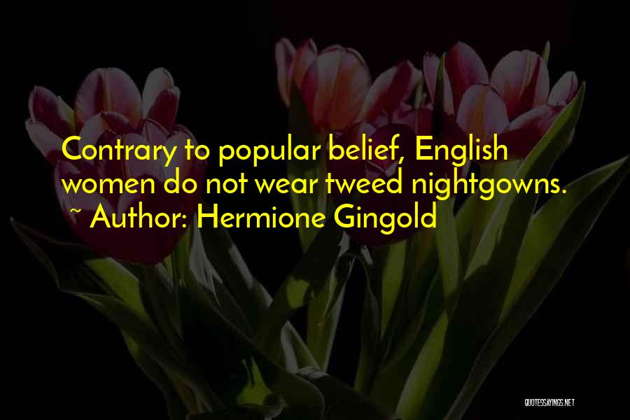 Hermione Gingold Quotes: Contrary To Popular Belief, English Women Do Not Wear Tweed Nightgowns.