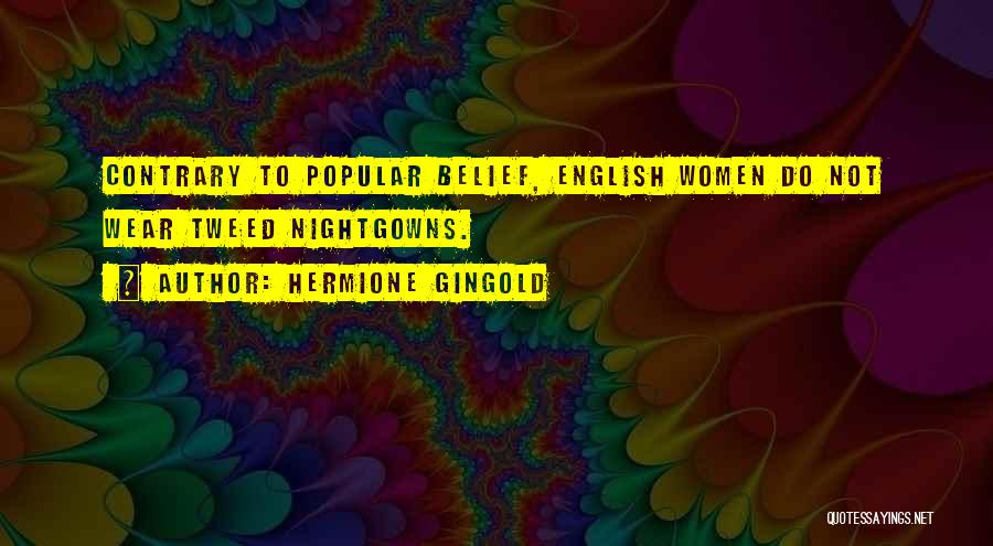 Hermione Gingold Quotes: Contrary To Popular Belief, English Women Do Not Wear Tweed Nightgowns.