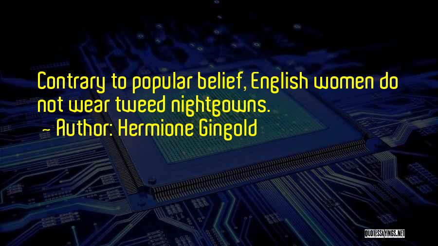 Hermione Gingold Quotes: Contrary To Popular Belief, English Women Do Not Wear Tweed Nightgowns.