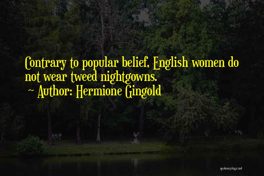 Hermione Gingold Quotes: Contrary To Popular Belief, English Women Do Not Wear Tweed Nightgowns.