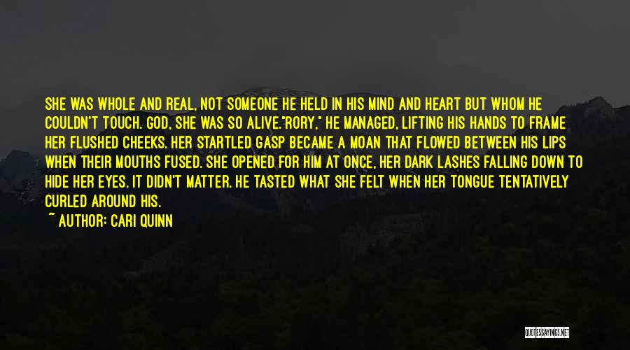 Cari Quinn Quotes: She Was Whole And Real, Not Someone He Held In His Mind And Heart But Whom He Couldn't Touch. God,