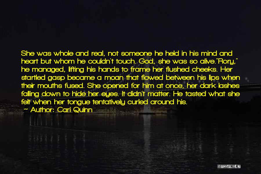 Cari Quinn Quotes: She Was Whole And Real, Not Someone He Held In His Mind And Heart But Whom He Couldn't Touch. God,