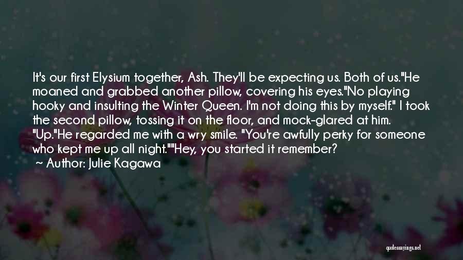 Julie Kagawa Quotes: It's Our First Elysium Together, Ash. They'll Be Expecting Us. Both Of Us.he Moaned And Grabbed Another Pillow, Covering His