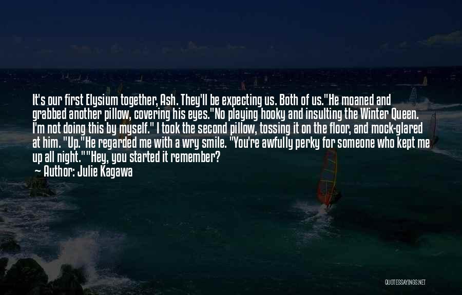 Julie Kagawa Quotes: It's Our First Elysium Together, Ash. They'll Be Expecting Us. Both Of Us.he Moaned And Grabbed Another Pillow, Covering His