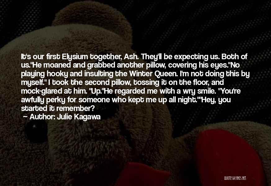 Julie Kagawa Quotes: It's Our First Elysium Together, Ash. They'll Be Expecting Us. Both Of Us.he Moaned And Grabbed Another Pillow, Covering His