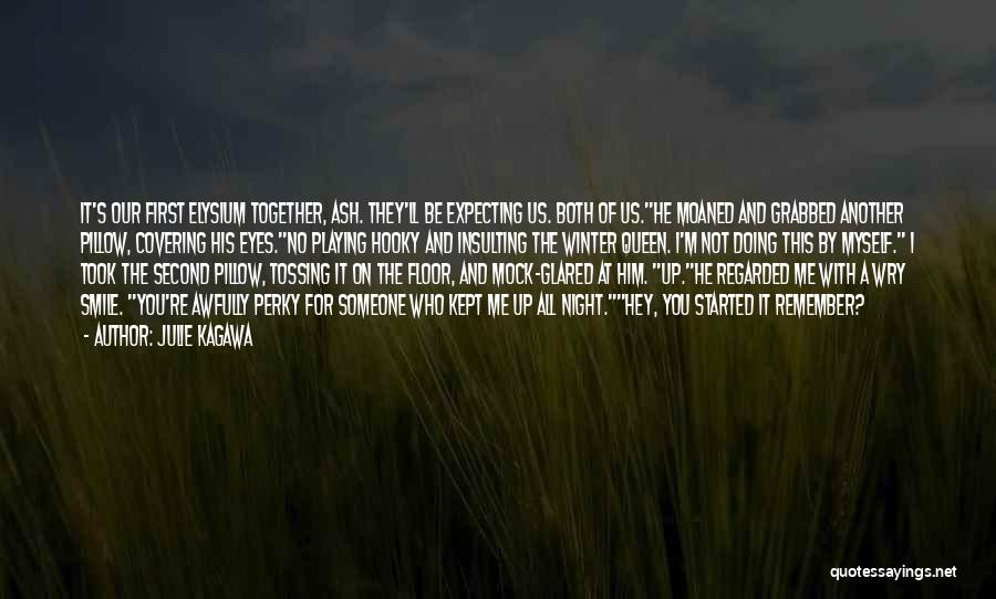 Julie Kagawa Quotes: It's Our First Elysium Together, Ash. They'll Be Expecting Us. Both Of Us.he Moaned And Grabbed Another Pillow, Covering His