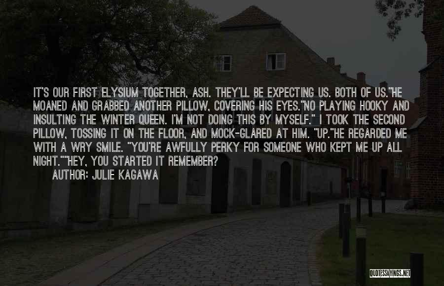 Julie Kagawa Quotes: It's Our First Elysium Together, Ash. They'll Be Expecting Us. Both Of Us.he Moaned And Grabbed Another Pillow, Covering His