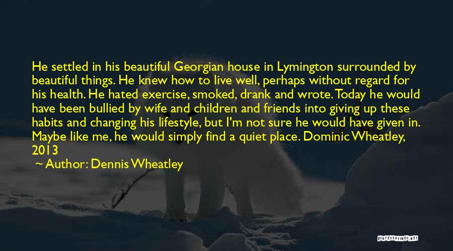 Dennis Wheatley Quotes: He Settled In His Beautiful Georgian House In Lymington Surrounded By Beautiful Things. He Knew How To Live Well, Perhaps