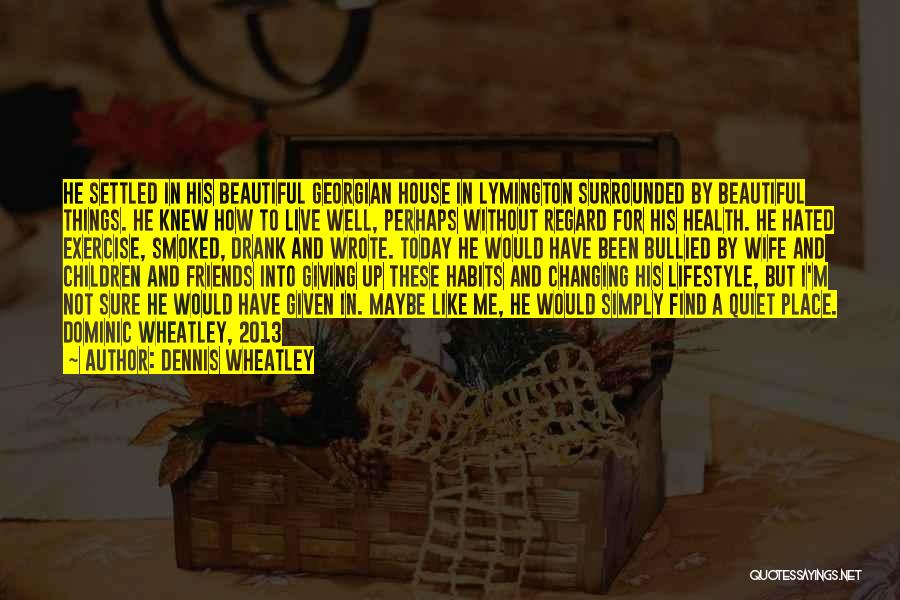 Dennis Wheatley Quotes: He Settled In His Beautiful Georgian House In Lymington Surrounded By Beautiful Things. He Knew How To Live Well, Perhaps