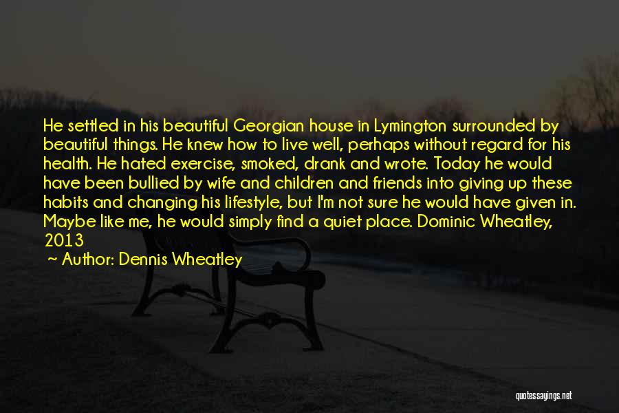 Dennis Wheatley Quotes: He Settled In His Beautiful Georgian House In Lymington Surrounded By Beautiful Things. He Knew How To Live Well, Perhaps