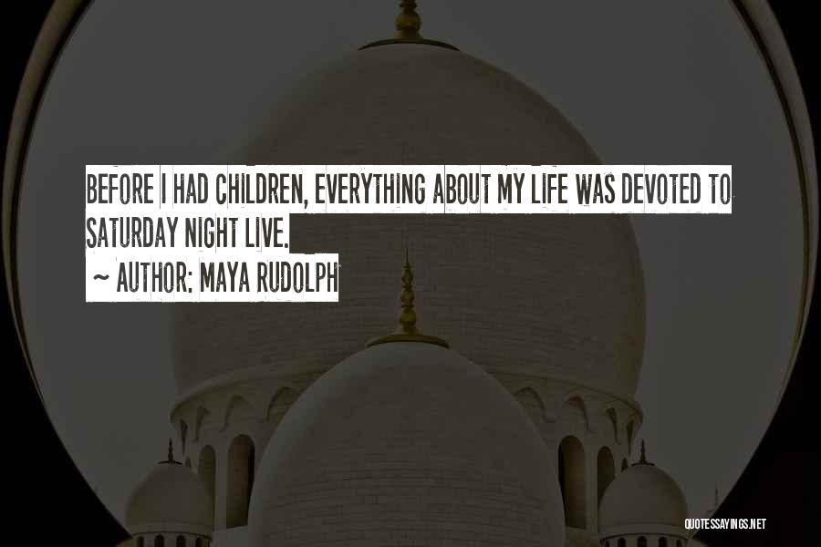 Maya Rudolph Quotes: Before I Had Children, Everything About My Life Was Devoted To Saturday Night Live.