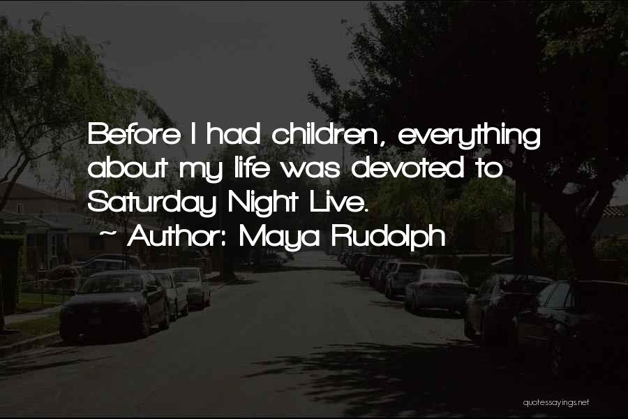 Maya Rudolph Quotes: Before I Had Children, Everything About My Life Was Devoted To Saturday Night Live.