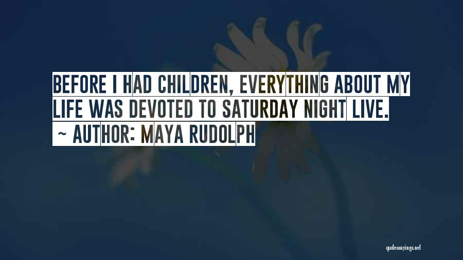 Maya Rudolph Quotes: Before I Had Children, Everything About My Life Was Devoted To Saturday Night Live.