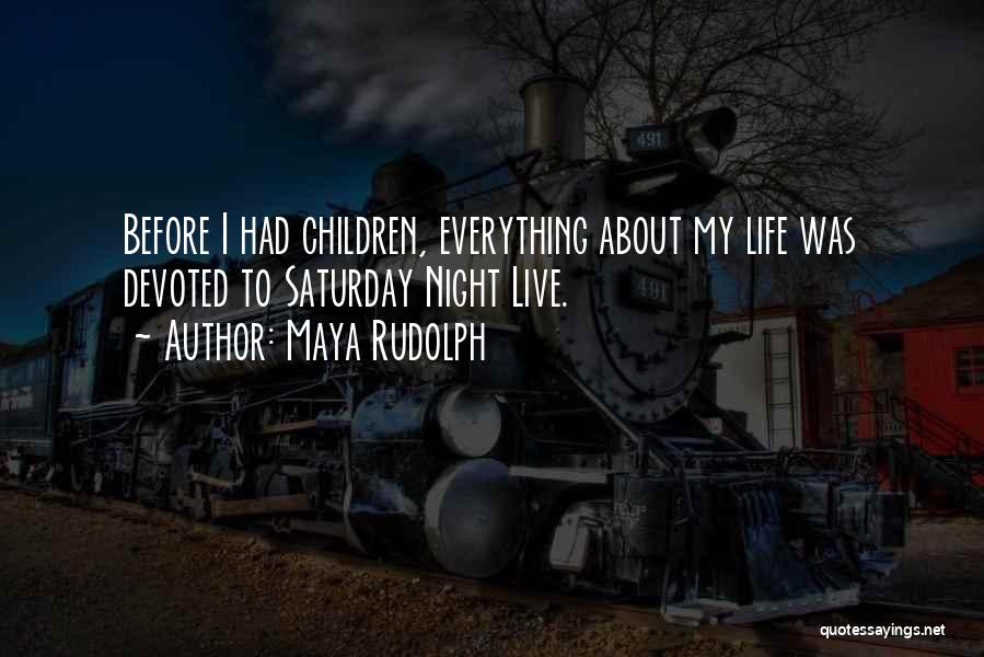 Maya Rudolph Quotes: Before I Had Children, Everything About My Life Was Devoted To Saturday Night Live.