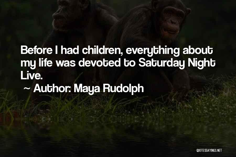 Maya Rudolph Quotes: Before I Had Children, Everything About My Life Was Devoted To Saturday Night Live.