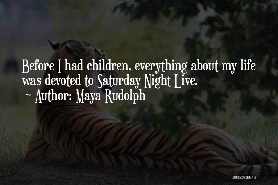 Maya Rudolph Quotes: Before I Had Children, Everything About My Life Was Devoted To Saturday Night Live.