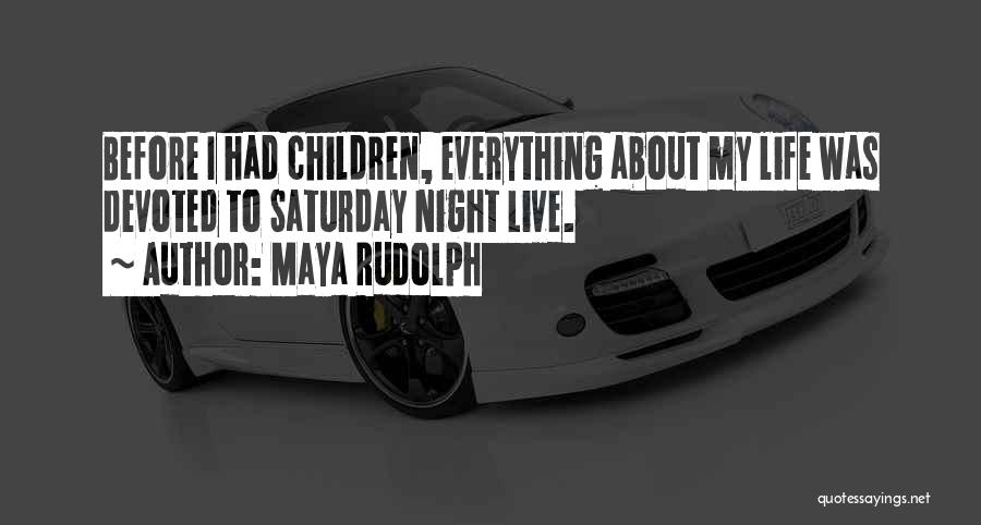 Maya Rudolph Quotes: Before I Had Children, Everything About My Life Was Devoted To Saturday Night Live.