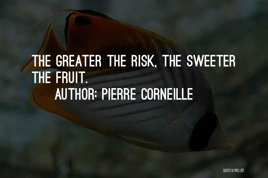 Pierre Corneille Quotes: The Greater The Risk, The Sweeter The Fruit.