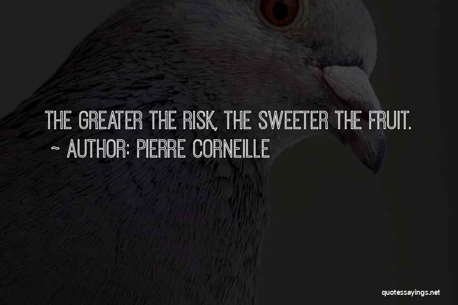 Pierre Corneille Quotes: The Greater The Risk, The Sweeter The Fruit.