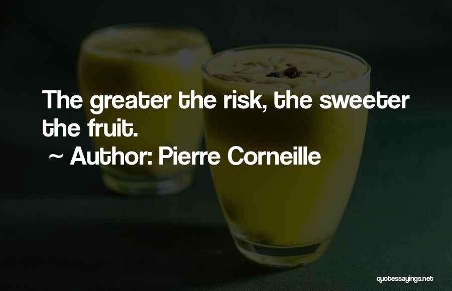 Pierre Corneille Quotes: The Greater The Risk, The Sweeter The Fruit.