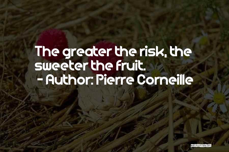Pierre Corneille Quotes: The Greater The Risk, The Sweeter The Fruit.